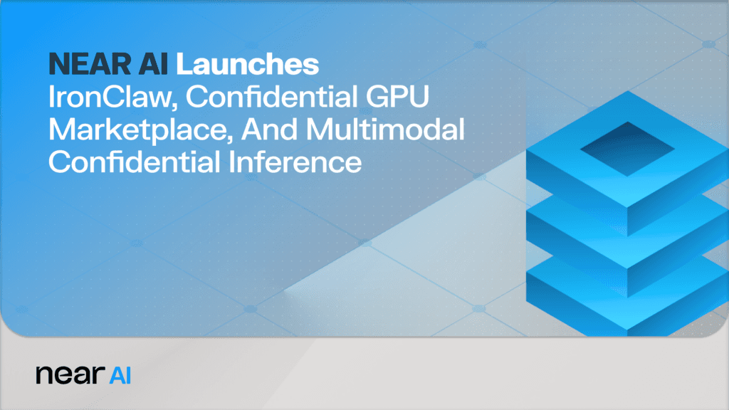 NEAR AI Launches IronClaw, Confidential GPU Marketplace, and Multimodal Confidential Inference